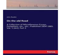 John Ruskin On the old Road:A Collection of Miscellaneous Essays, Pamphlets John Ruskin Multicolor