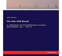 John Ruskin On the Old Road:a collection of miscellaneous essays, pamphlets John Ruskin Multicolor