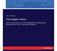 John Ruskin The Eagle's Nest:Ten Lectures on the Relation of Natural Science John Ruskin Multicolor