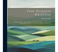 John Ruskin The Ruskin Reader: Being Passages Selected From Modern Painters John Ruskin Multicolor