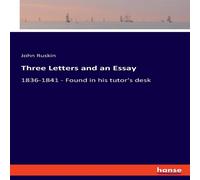 John Ruskin Three Letters & an Essay:1836-1841 - Found in his tutor's desk John Ruskin Multicolor