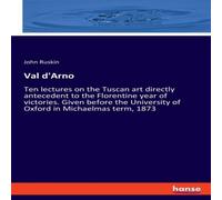 John Ruskin Val d'Arno:Ten lectures on the Tuscan art directly antecedent to John Ruskin Multicolor