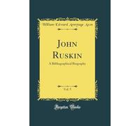 John Ruskin, Vol. 5: A Bibliographical Biography (Classic Reprint)