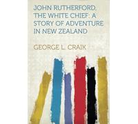 John Rutherford, the White Chief: A Story of Adventure in New Zealand