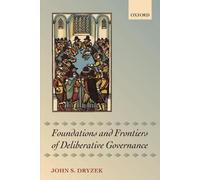 John S. Dryzek Foundations and Frontiers of Deliberative Governance (Paperback)