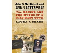 John S. McClintock and Deadwood : The Making and the Myths of a Wild West Town