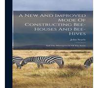 John Searle A New & Improved Mode Of Constructing Bee-houses & Bee-hives: John Searle Multicolor