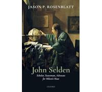 John Selden: Scholar, Statesman, Milton's Role Model: Scholar, Statesman, Advocate for Milton's Muse