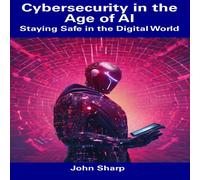 John Sharp Cybersecurity in the Age of AI: Staying Safe in the Digital World John Sharp Multicolor