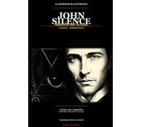 John Silence: Detective dell’Occulto - Nuova Edizione con illustrazioni e introduzione - traduzione a cura di Rocco Caricola: I cinque casi del medico ... di Algernon Blackwood (edizione integrale)
