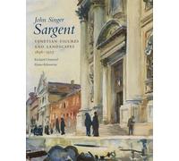 John Singer Sargent: Venetian Figures and Landscapes, 1898-1913: Venetian Figures and Landscapes 1898-1913: Complete Paintings: Volume VI (Complete paintings of John Singer Sargent)