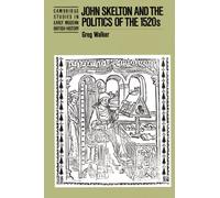 John Skelton and the Politics of the 1520s (Cambridge Studies in Early Modern British History)