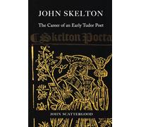 John Skelton: The Career of an Early Tudor Poet