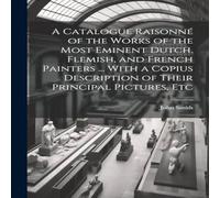 John Smith A Catalogue Raisonne of the Works of the Most Eminent Dutch John Smith Multicolor