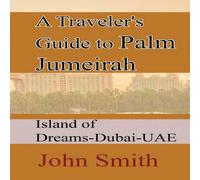 John Smith A Traveler's Guide to Palm Jumeirah: Island of Dreams-Dubai-UAE John Smith Multicolor
