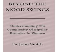 John Smith Beyond The Mood Swings: Understanding The Complexity of Bipolar John Smith Multicolor