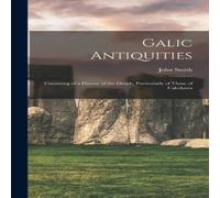 John Smith Galic Antiquities: Consisting of a History of the Druids John Smith Multicolor