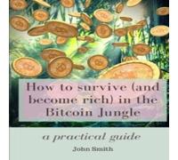 John Smith How to survive (and become rich) in the Bitcoin Jungle : a John Smith Multicolor