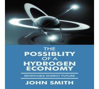 John Smith The Possiblity of a Hydrogen Economy: Renewable Energy Future John Smith Multicolor