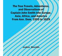 John Smith The True Travels, Adventures, & Observations of Captain John John Smith Multicolor