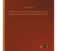 John Smith The True Travels, Adventures, & Observations of Captain John John Smith Multicolor