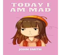 John Smith TODAY I AM MAD : A practical guide to teaching children Anger John Smith Multicolor