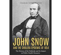 John Snow and the Cholera Epidemic of 1854: The History of the Outbreak and Its Impact on Public Health Measures