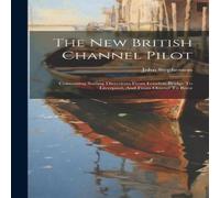John Stephenson The New British Channel Pilot: Containing Sailing Directions From John Stephenson Multicolor