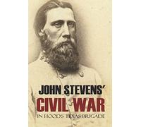 John Stevens' Civil War in Hood's Texas Brigade: (Annotated)