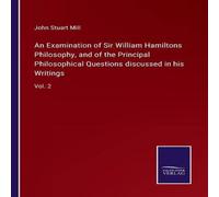 John Stuart Mill An Examination of Sir William Hamiltons Philosophy, & of the John Stuart Mill Multicolor