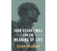 John Stuart Mill and the Meaning of Life