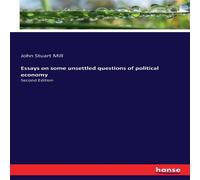 John Stuart Mill Essays on some unsettled questions of political economy:Second John Stuart Mill Multicolor