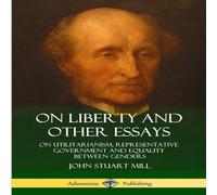 John Stuart Mill On Liberty & Other Essays: On Utilitarianism, Representative John Stuart Mill Multicolor