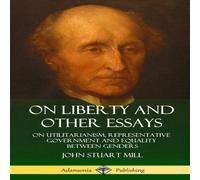John Stuart Mill On Liberty & Other Essays: On Utilitarianism, Representative John Stuart Mill Multicolor
