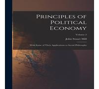 John Stuart Mill Principles of Political Economy: With Some of Their Applications in White John Stuart Mill White