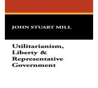 John Stuart Mill Utilitarianism, Liberty Representative Government Paperback Book John Stuart Mill Multicolor