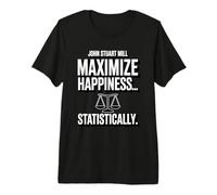 John Stuart Mills Maximize Happiness ... Statistically Premium T-Shirt