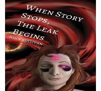 John Sullivan When Story Stops, the Leak Begins Paperback Book John Sullivan Multicolor