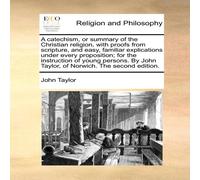 John Taylor A catechism, or summary of the Christian religion, with proofs John Taylor Multicolor