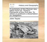 John Taylor A summary of the Roman law, taken from Dr. Taylor's Elements of John Taylor Multicolor
