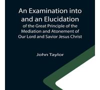 John Taylor An Examination into & an Elucidation of the Great Principle of John Taylor Multicolor