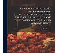 John Taylor An Examination Into & an Elucidation of the Great Principle of John Taylor Multicolor