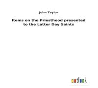 John Taylor Items on the Priesthood presented to the Latter Day Saints John Taylor Multicolor