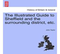 John Taylor The Illustrated Guide to Sheffield & the surrounding district John Taylor Multicolor