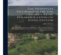 John Taylor The Pennyles Pilgrimage Or the Money-Lesse Perambulation of John John Taylor Multicolor