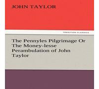 John Taylor The Pennyles Pilgrimage or the Money-Lesse Perambulation of John John Taylor Multicolor