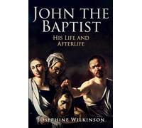John the Baptist: His Life and Afterlife