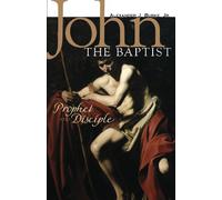 John the Baptist: Prophet And Disciple