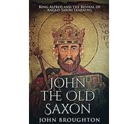 John The Old Saxon: King Alfred and the Revival of Anglo-Saxon Learning