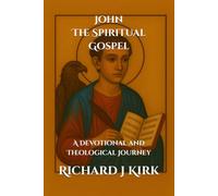 John - The Spiritual Gospel: A Devotional and Theological Journey (New Testament Theology)